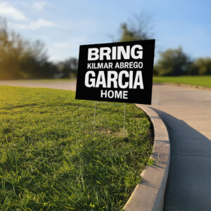Bring Kilmar Abrego Garcia Home, Human Rights Yard Sign